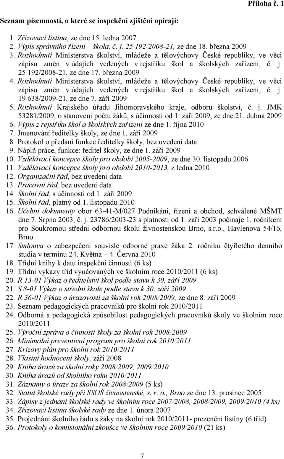 Rozhodnutí Ministerstva školství, mládeže a tělovýchovy České republiky, ve věci zápisu změn v údajích vedených v rejstříku škol a školských zařízení, č. j. 19 638/2009-21, ze dne 7. září 2009 5.