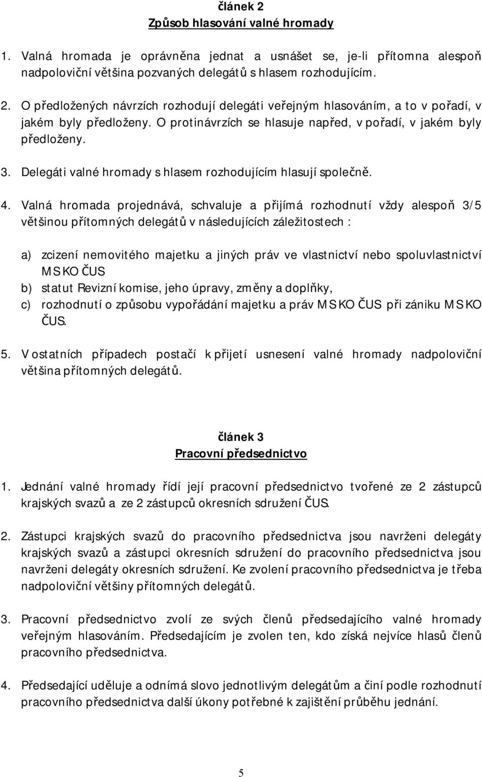 Valná hromada projednává, schvaluje a přijímá rozhodnutí vždy alespoň 3/5 většinou přítomných delegátů v následujících záležitostech : a) zcizení nemovitého majetku a jiných práv ve vlastnictví nebo