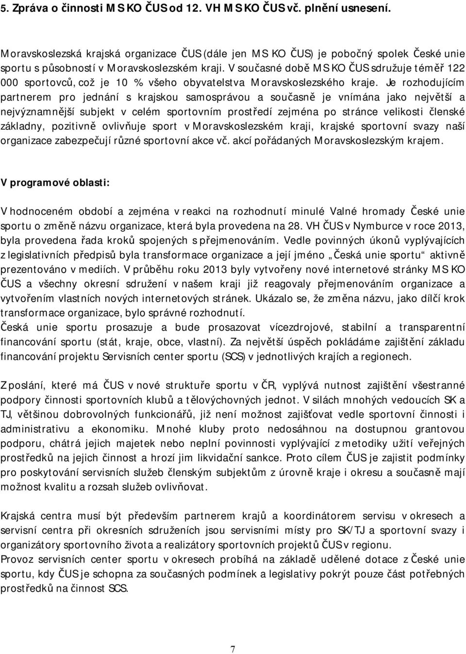 V současné době MS KO ČUS sdružuje téměř 122 000 sportovců, což je 10 % všeho obyvatelstva Moravskoslezského kraje.