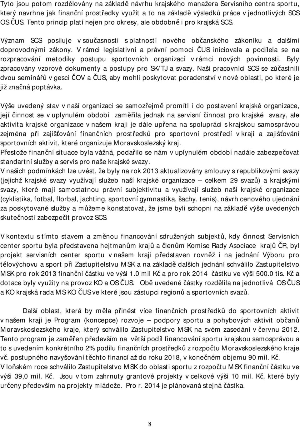 V rámci legislativní a právní pomoci ČUS iniciovala a podílela se na rozpracování metodiky postupu sportovních organizací v rámci nových povinnosti.