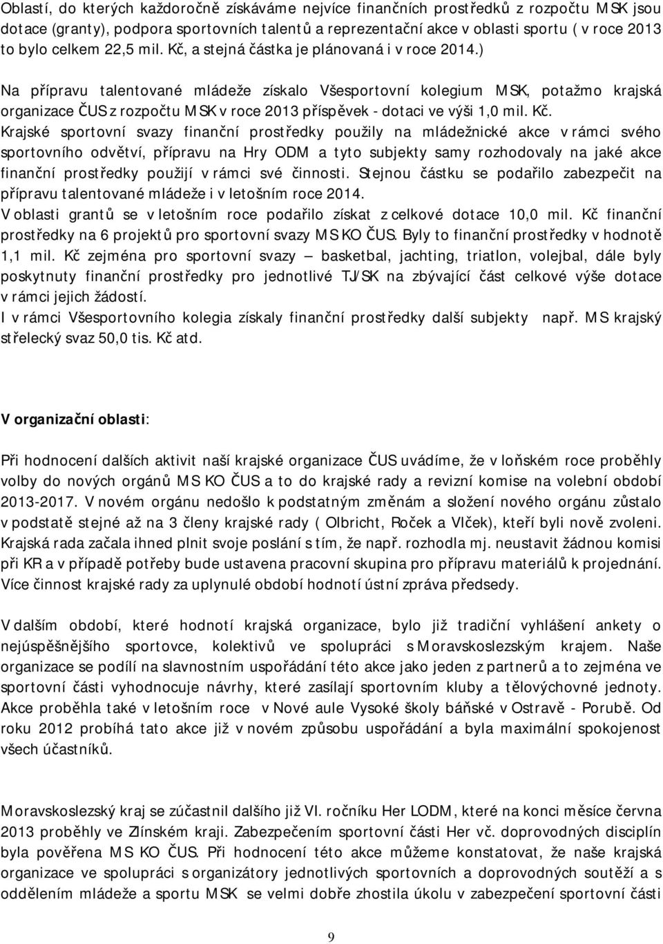 ) Na přípravu talentované mládeže získalo Všesportovní kolegium MSK, potažmo krajská organizace ČUS z rozpočtu MSK v roce 2013 příspěvek - dotaci ve výši 1,0 mil. Kč.