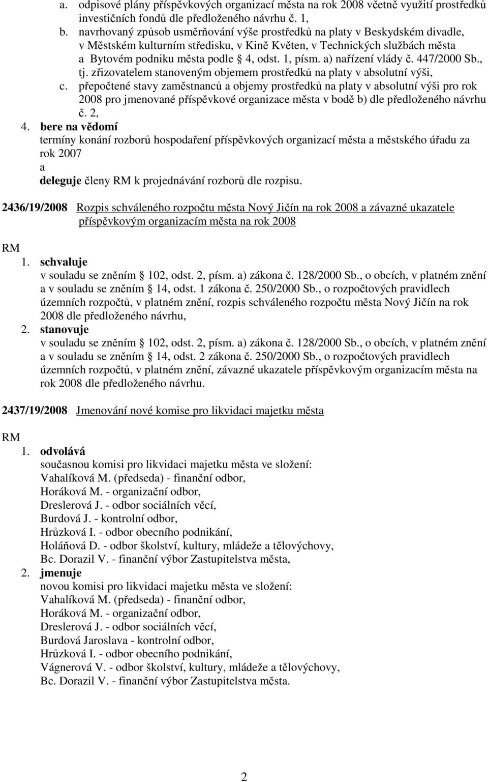 a) nařízení vlády č. 447/2000 Sb., tj. zřizovatelem stanoveným objemem prostředků na platy v absolutní výši, c.