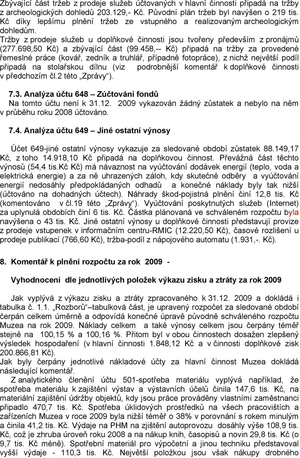 458,-- Kč) připadá na tržby za provedené řemeslné práce (kovář, zedník a truhlář, případně fotopráce), z nichž největší podíl připadá na stolařskou dílnu (viz podrobnější komentář k doplňkové