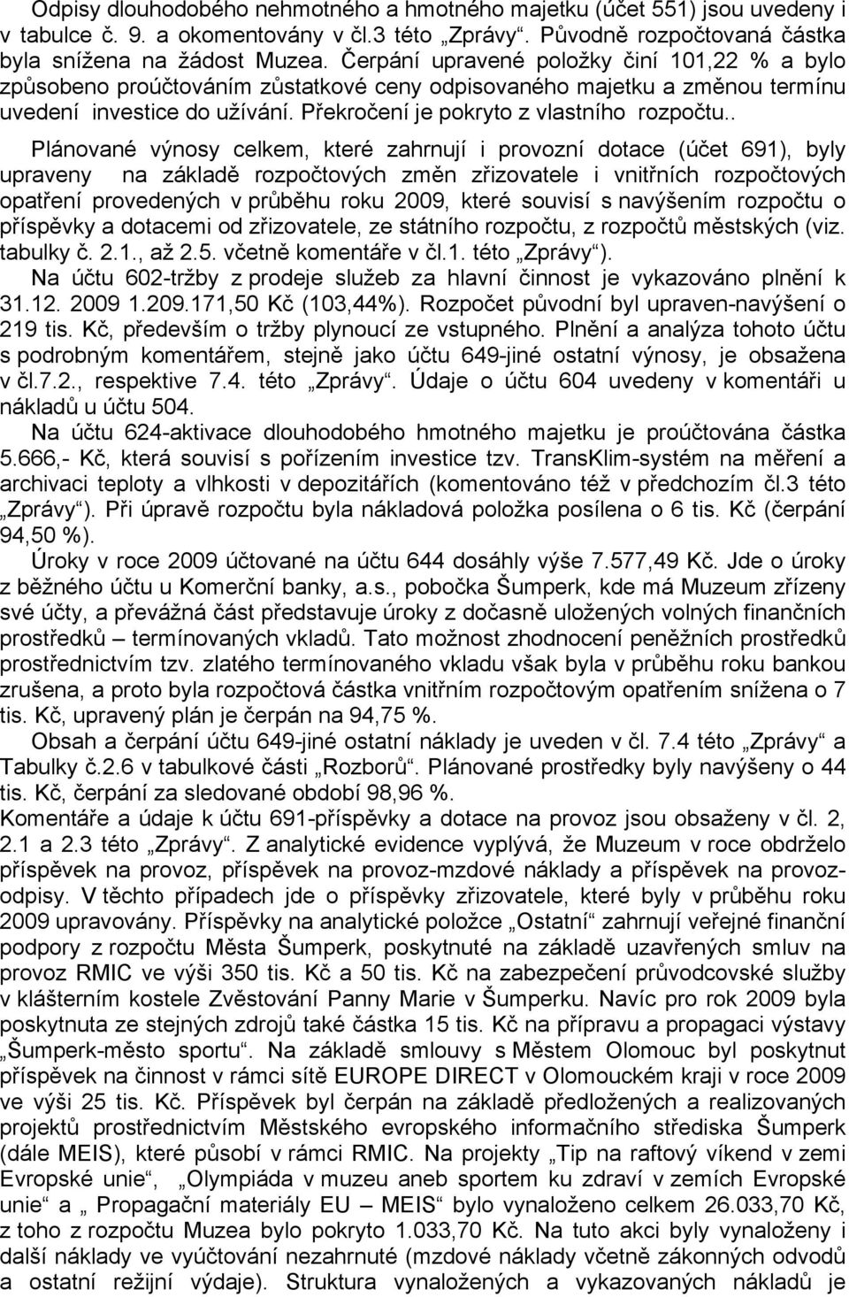 . Plánované výnosy celkem, které zahrnují i provozní dotace (účet 691), byly upraveny na základě rozpočtových změn zřizovatele i vnitřních rozpočtových opatření provedených v průběhu roku 2009, které