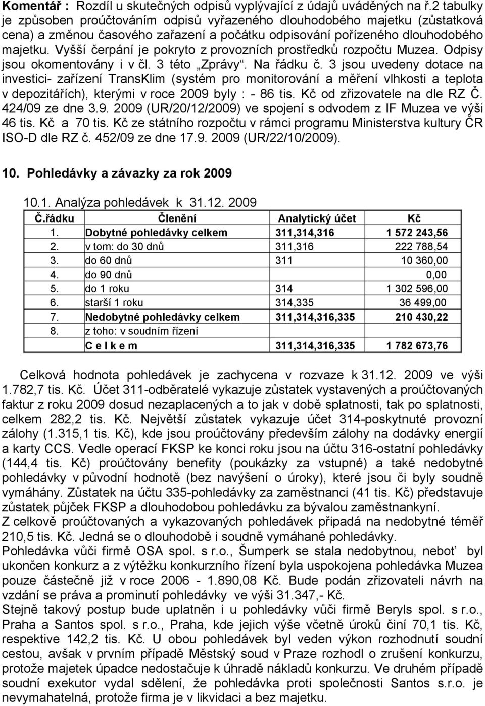 Vyšší čerpání je pokryto z provozních prostředků rozpočtu Muzea. Odpisy jsou okomentovány i v čl. 3 této Zprávy. Na řádku č.