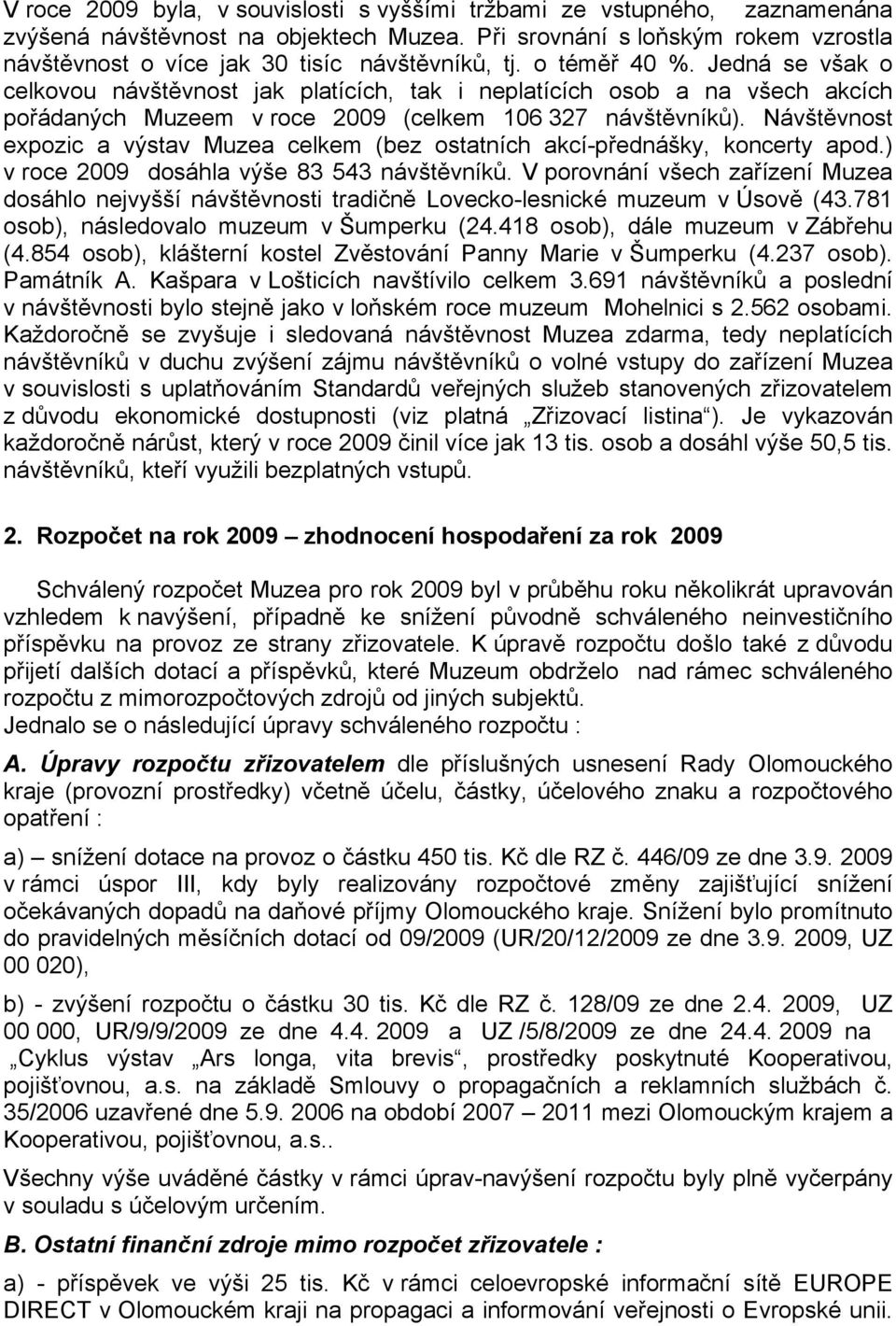 Jedná se však o celkovou návštěvnost jak platících, tak i neplatících osob a na všech akcích pořádaných Muzeem v roce 2009 (celkem 106 327 návštěvníků).