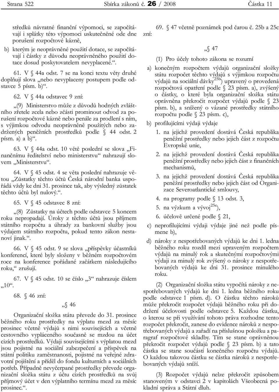 i částky z důvodu neoprávněného použití dotace dosud poskytovatelem nevyplacené.. 61. V 44a odst. 7 se na konci textu věty druhé doplňují slova nebo nevyplaceny postupem podle odstavce 5 písm. b). 62.