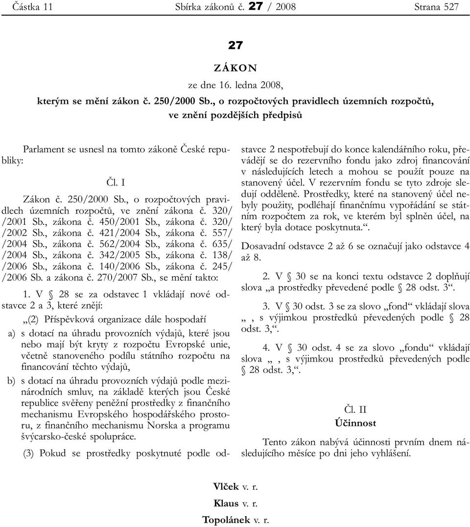 , o rozpočtových pravidlech územních rozpočtů, ve znění zákona č. 320/ /2001 Sb., zákona č. 450/2001 Sb., zákona č. 320/ /2002 Sb., zákona č. 421/2004 Sb., zákona č. 557/ /2004 Sb., zákona č. 562/2004 Sb.