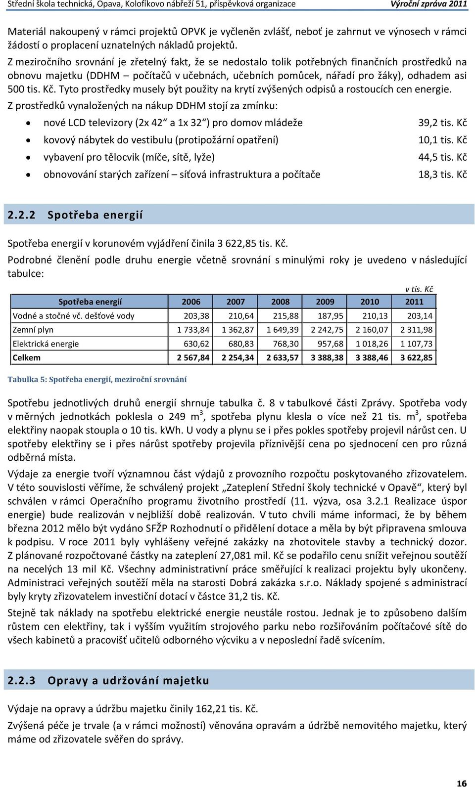 Z meziročního srovnání je zřetelný fakt, že se nedostalo tolik potřebných finančních prostředků na obnovu majetku (DDHM počítačů v učebnách, učebních pomůcek, nářadí pro žáky), odhadem asi 500 tis.