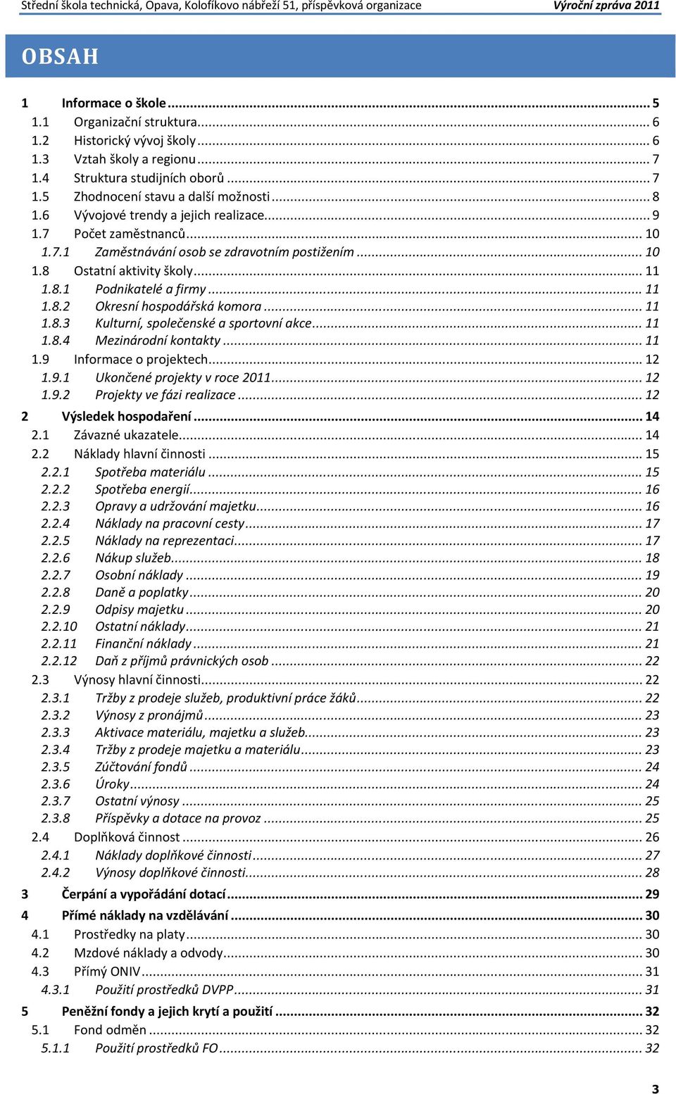 .. 10 1.8 Ostatní aktivity školy... 11 1.8.1 Podnikatelé a firmy... 11 1.8.2 Okresní hospodářská komora... 11 1.8.3 Kulturní, společenské a sportovní akce... 11 1.8.4 Mezinárodní kontakty... 11 1.9 Informace o projektech.