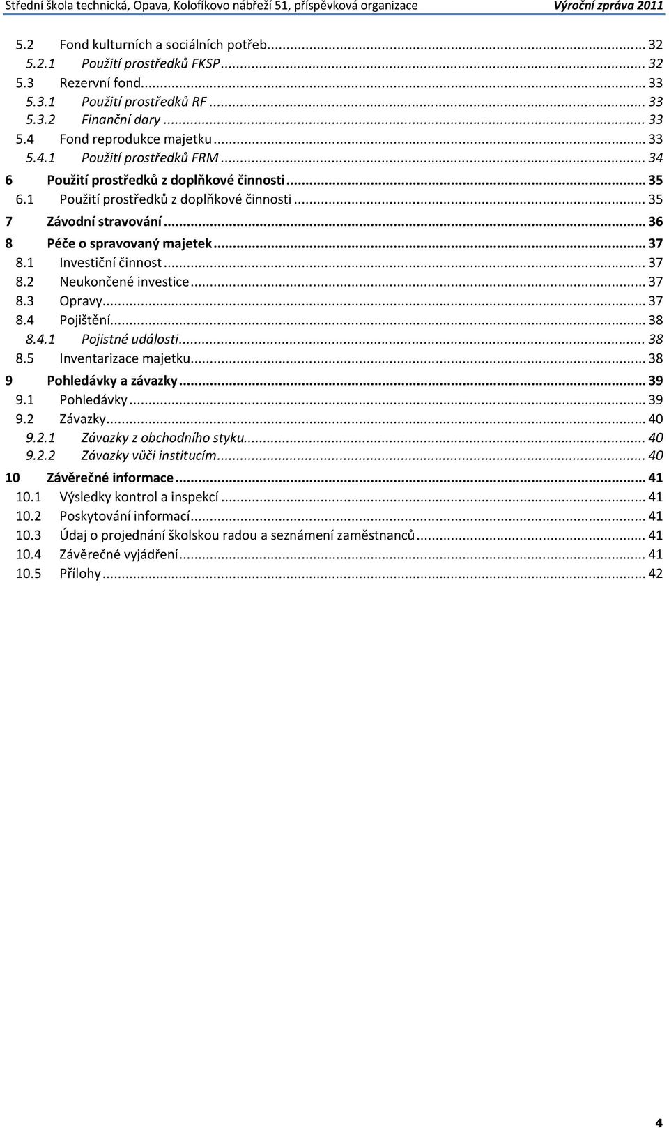 1 Použití prostředků z doplňkové činnosti... 35 7 8 Závodní stravování... 36 Péče o spravovaný majetek... 37 8.1 Investiční činnost... 37 8.2 Neukončené investice... 37 8.3 Opravy... 37 8.4 Pojištění.