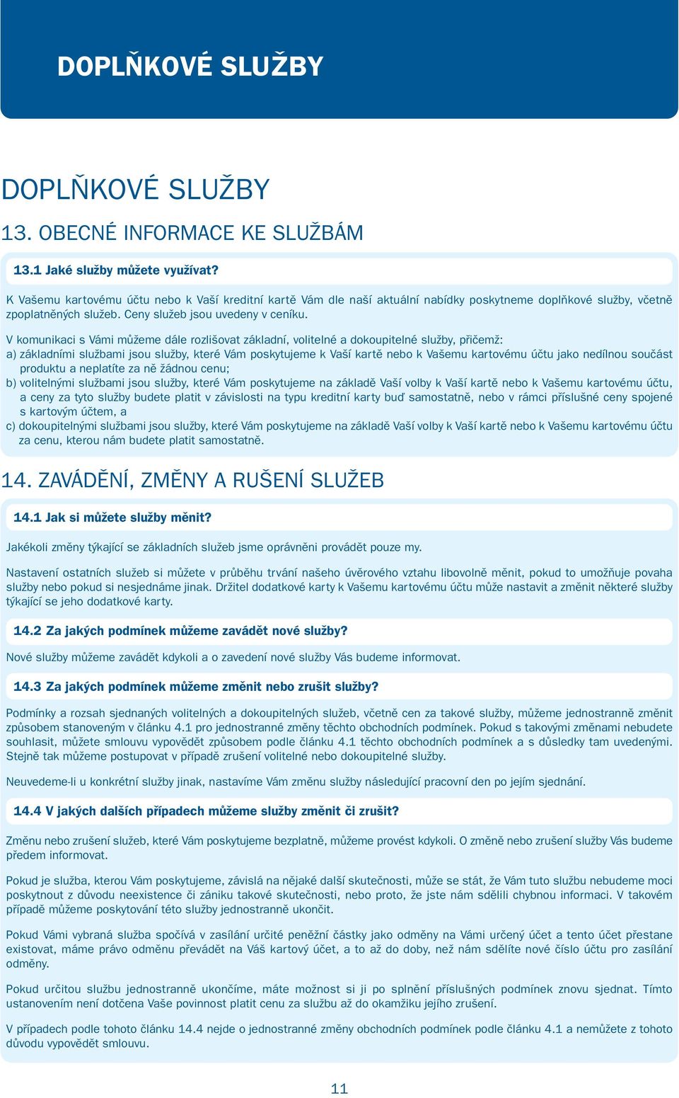 V komunikaci s Vámi můžeme dále rozlišovat základní, volitelné a dokoupitelné služby, přičemž: a) základními službami jsou služby, které Vám poskytujeme k Vaší kartě nebo k Vašemu kartovému účtu jako