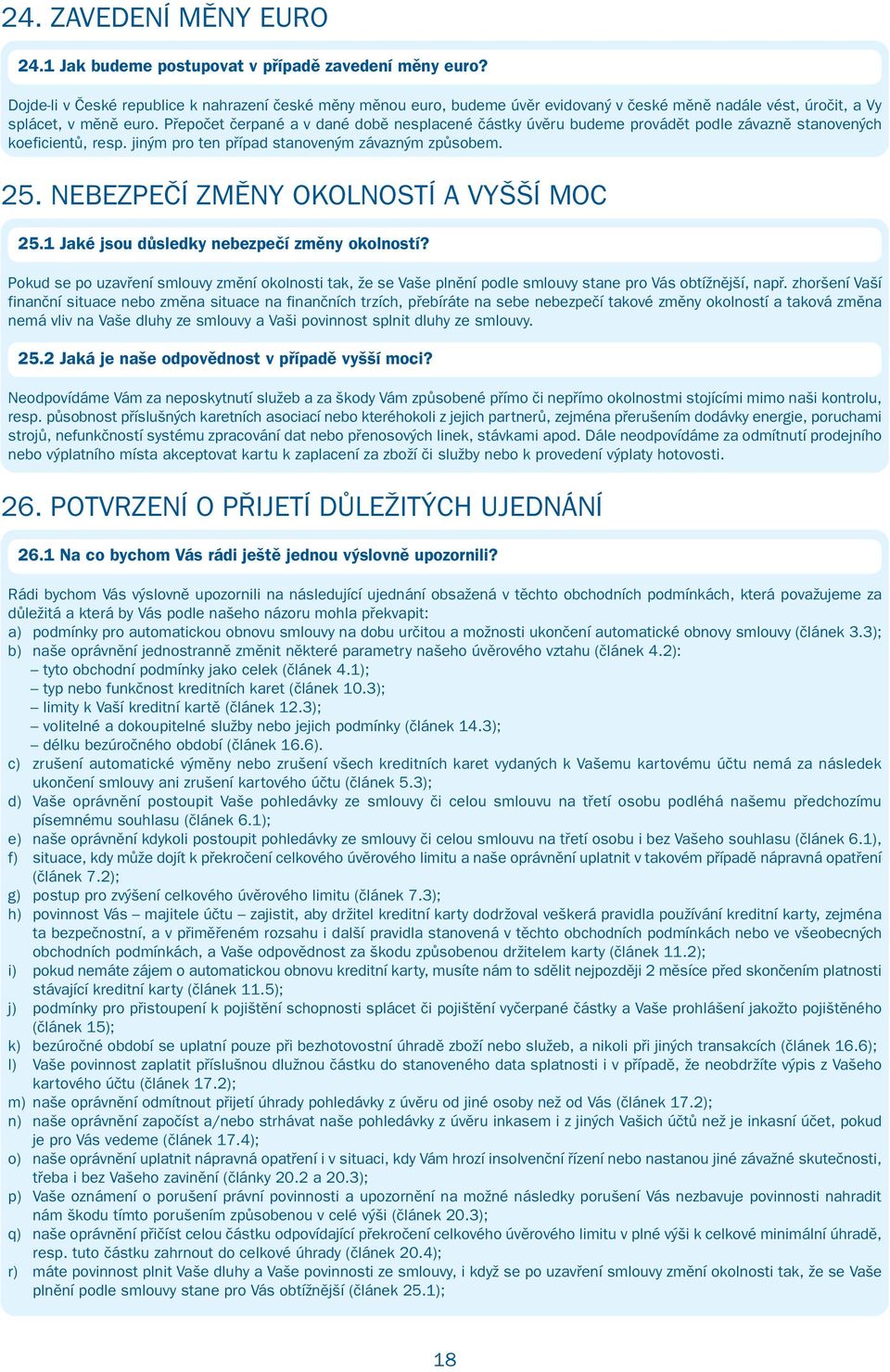 Přepočet čerpané a v dané době nesplacené částky úvěru budeme provádět podle závazně stanovených koeficientů, resp. jiným pro ten případ stanoveným závazným způsobem. 25.