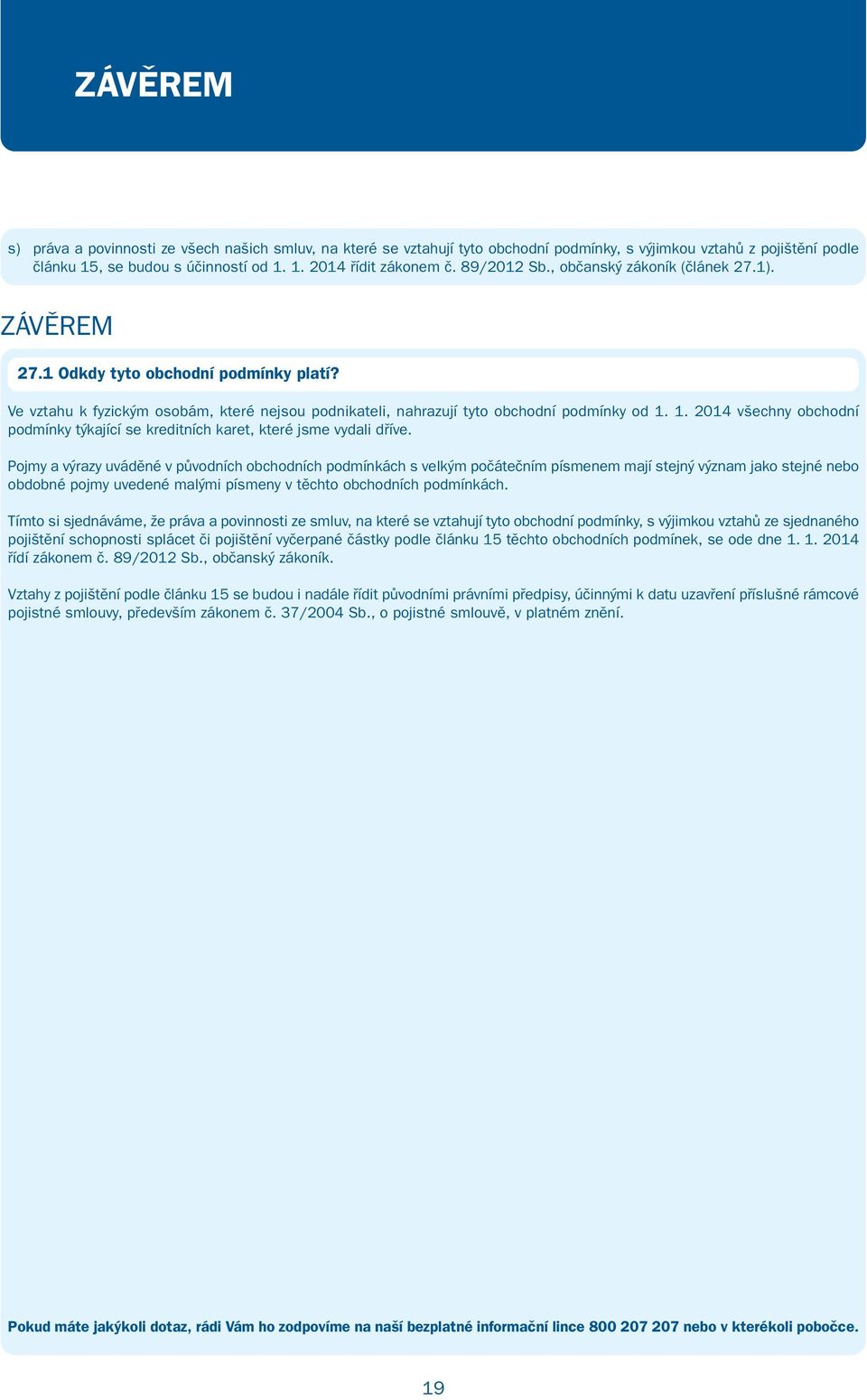 1. 2014 všechny obchodní podmínky týkající se kreditních karet, které jsme vydali dříve.