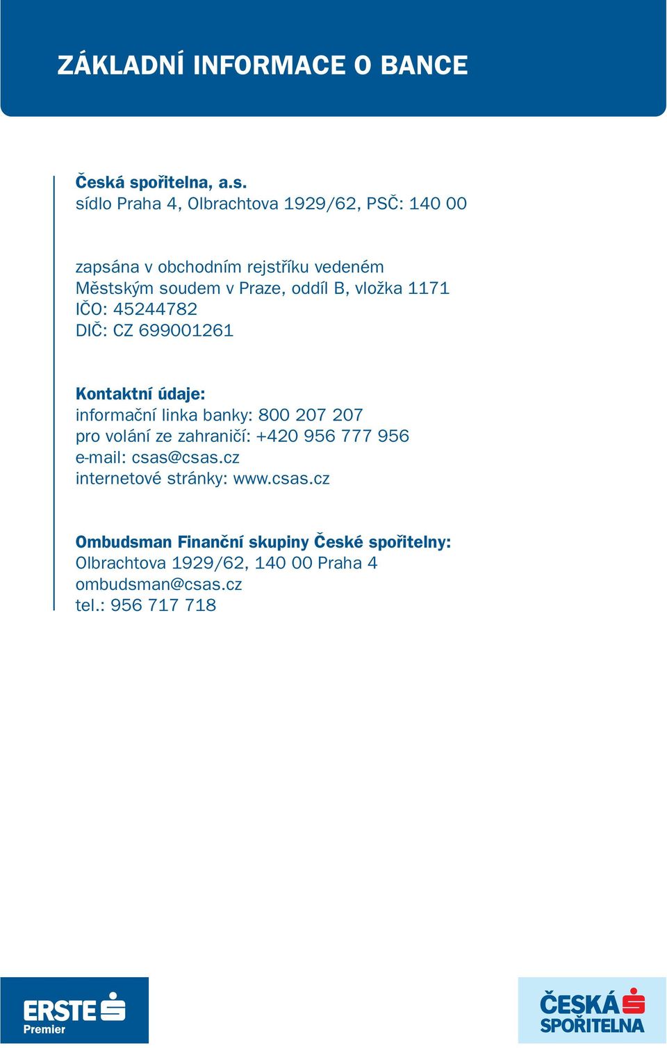 soudem v Praze, oddíl B, vložka 1171 IČO: 45244782 DIČ: CZ 699001261 Kontaktní údaje: informační linka banky: 800 207