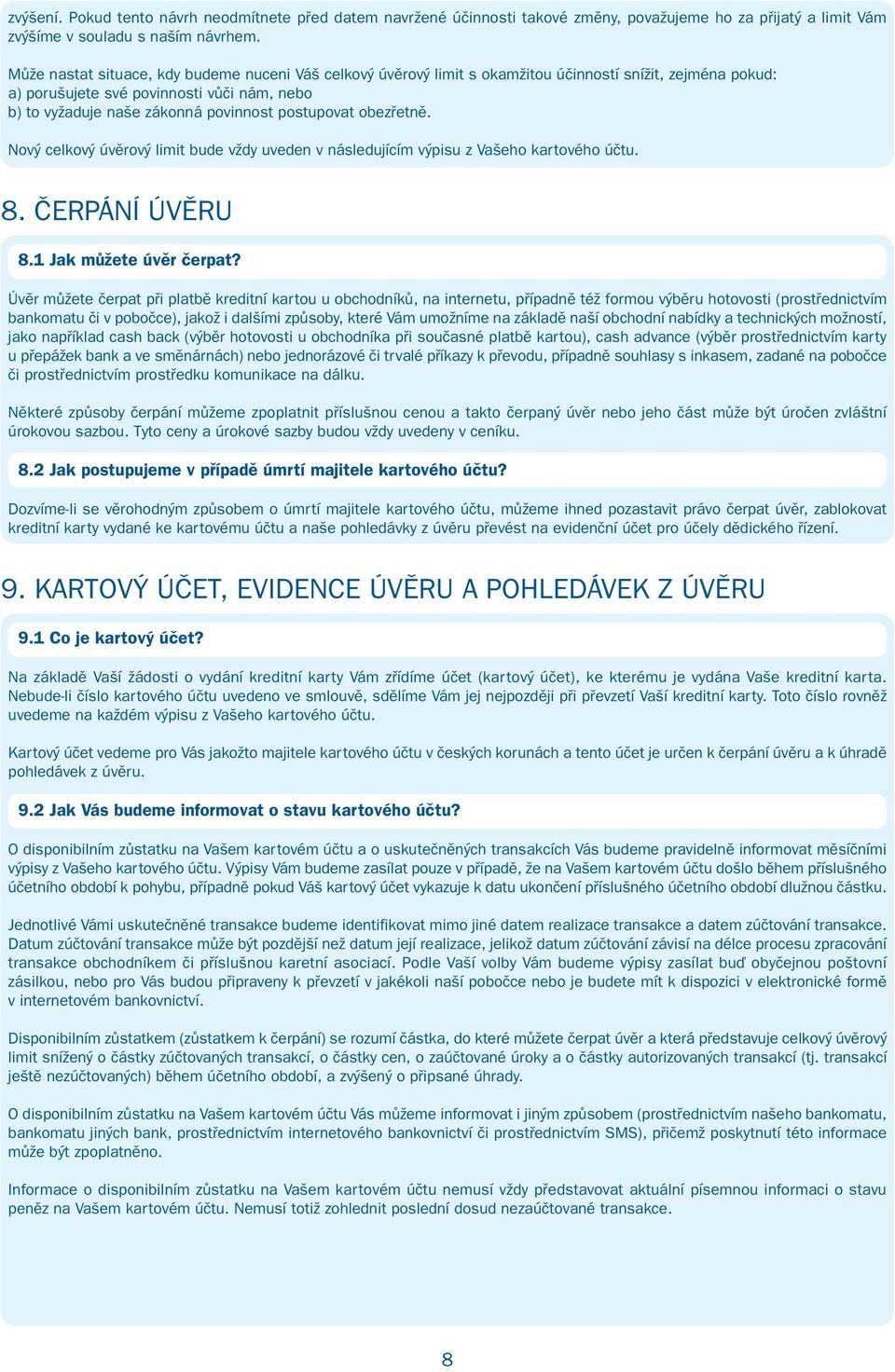 postupovat obezřetně. Nový celkový úvěrový limit bude vždy uveden v následujícím výpisu z Vašeho kartového účtu. 8. ČERPÁNÍ ÚVĚRU 8.1 Jak můžete úvěr čerpat?