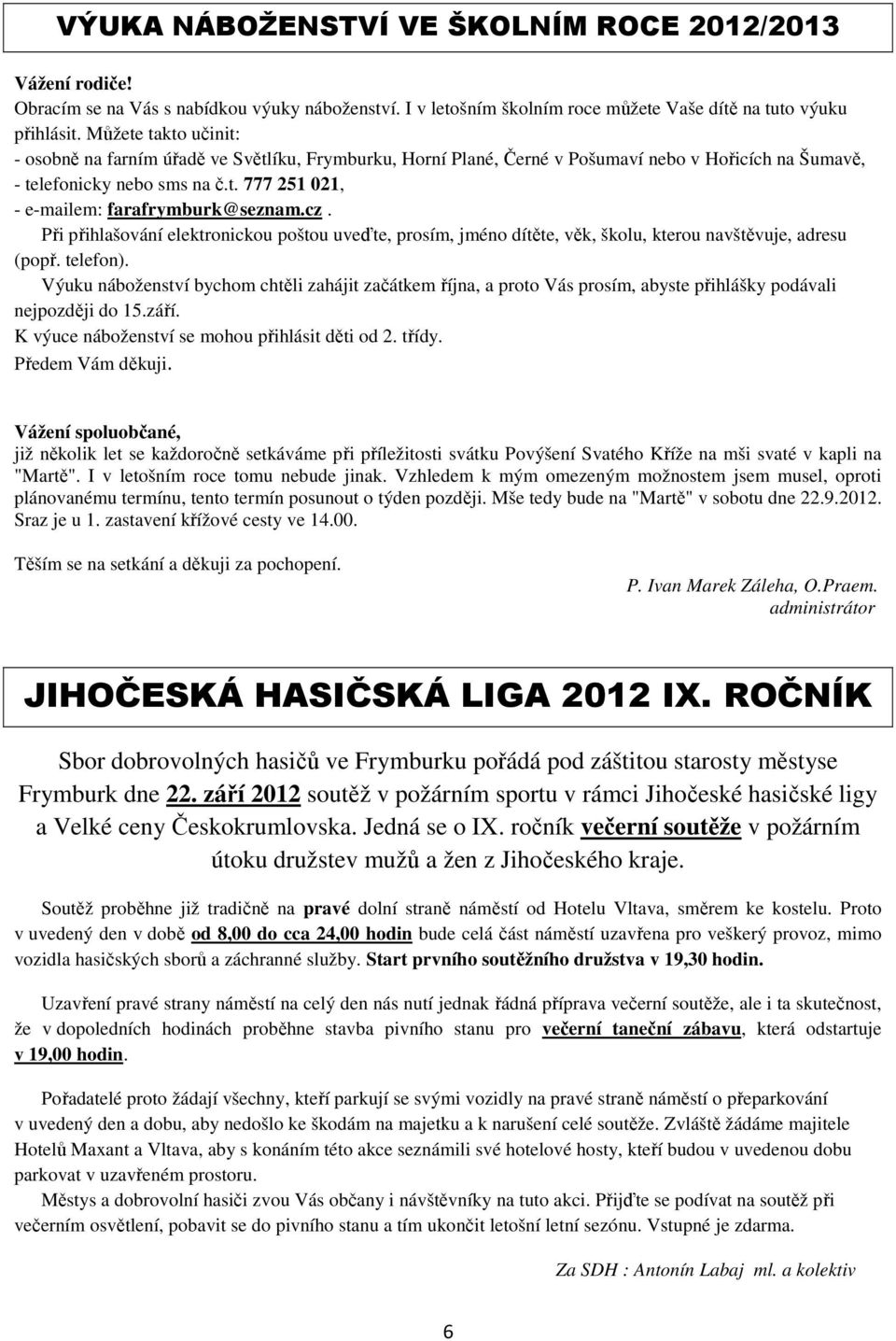 cz. Při přihlašování elektronickou poštou uveďte, prosím, jméno dítěte, věk, školu, kterou navštěvuje, adresu (popř. telefon).