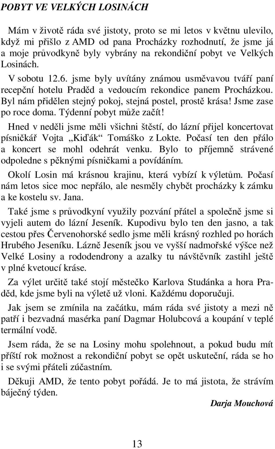 Jsme zase po roce doma. Týdenní pobyt mže zaít! Hned v nedli jsme mli všichni štstí, do lázní pijel koncertovat písniká Vojta Kiák Tomáško z Lokte. Poasí ten den pálo a koncert se mohl odehrát venku.