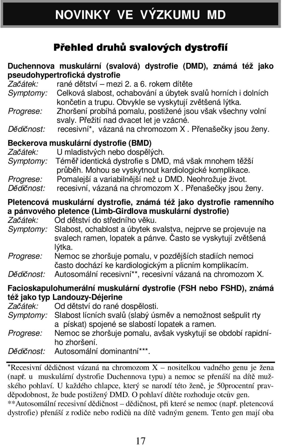 Progrese: Zhoršení probíhá pomalu, postižené jsou však všechny volní svaly. Pežití nad dvacet let je vzácné. Ddinost: recesivní*, vázaná na chromozom X. Penašeky jsou ženy.