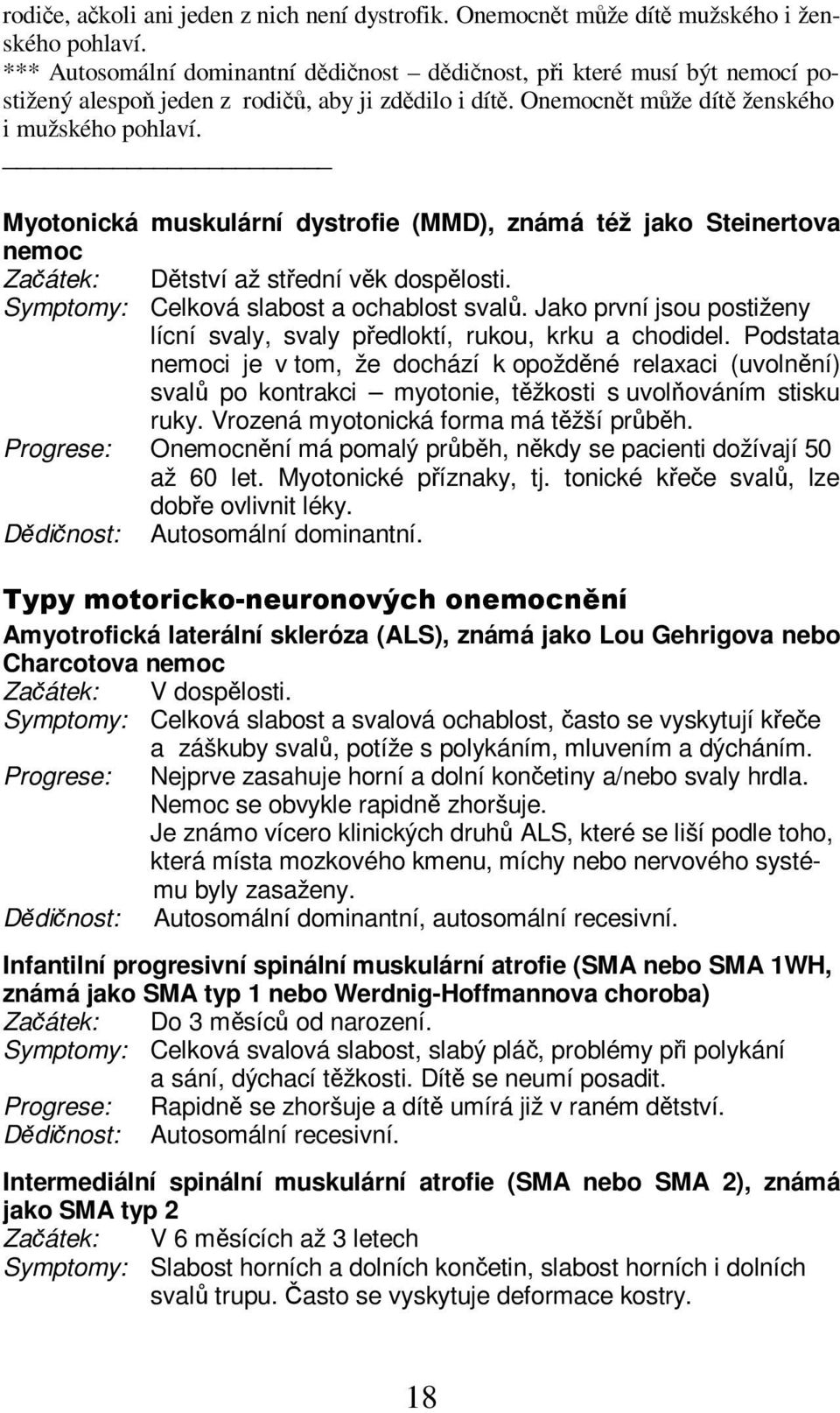 Myotonická muskulární dystrofie (MMD), známá též jako Steinertova nemoc Zaátek: Dtství až stední vk dosplosti. Symptomy: Celková slabost a ochablost sval.