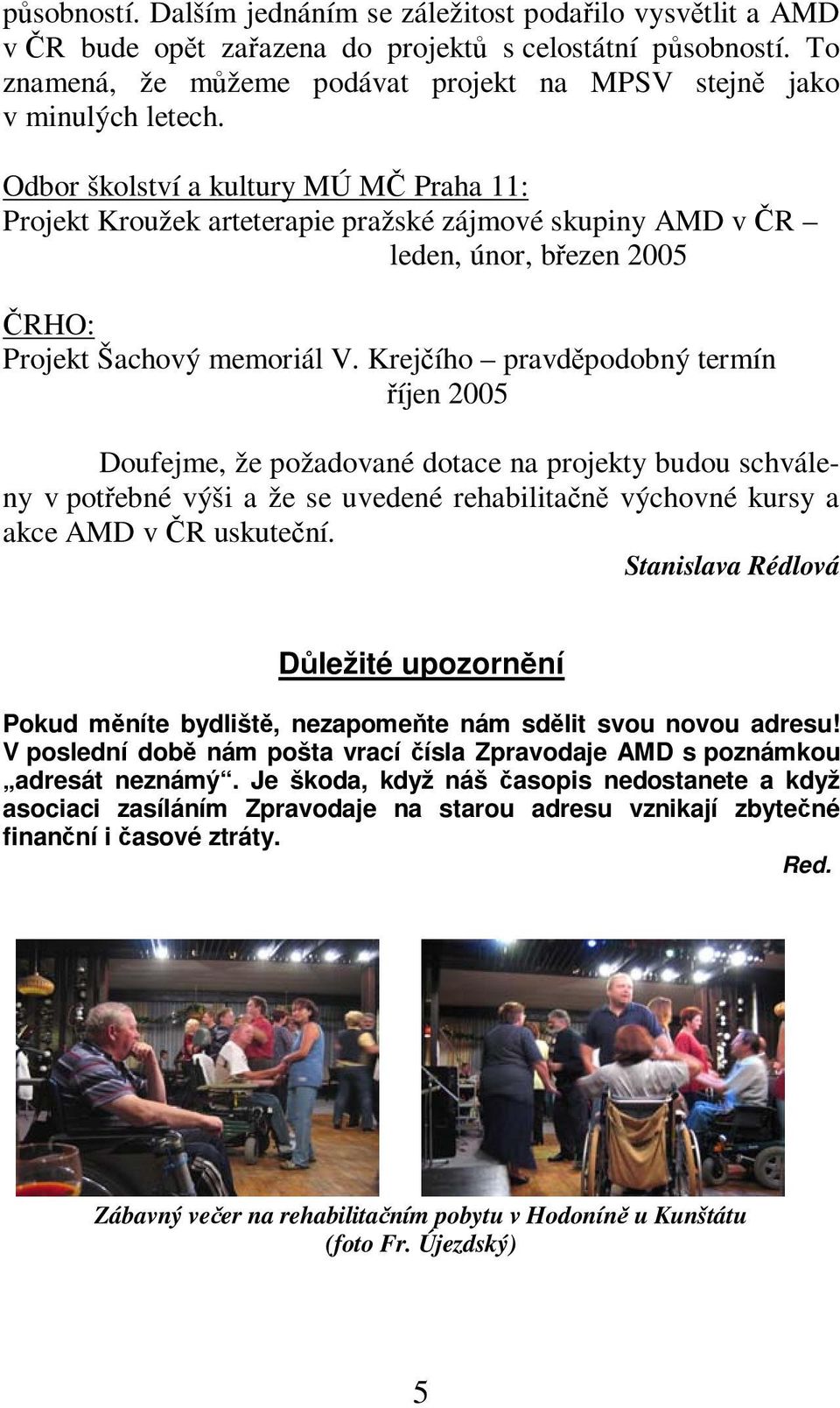 Krejího pravdpodobný termín íjen 2005 Doufejme, že požadované dotace na projekty budou schváleny v potebné výši a že se uvedené rehabilitan výchovné kursy a akce AMD v R uskutení.