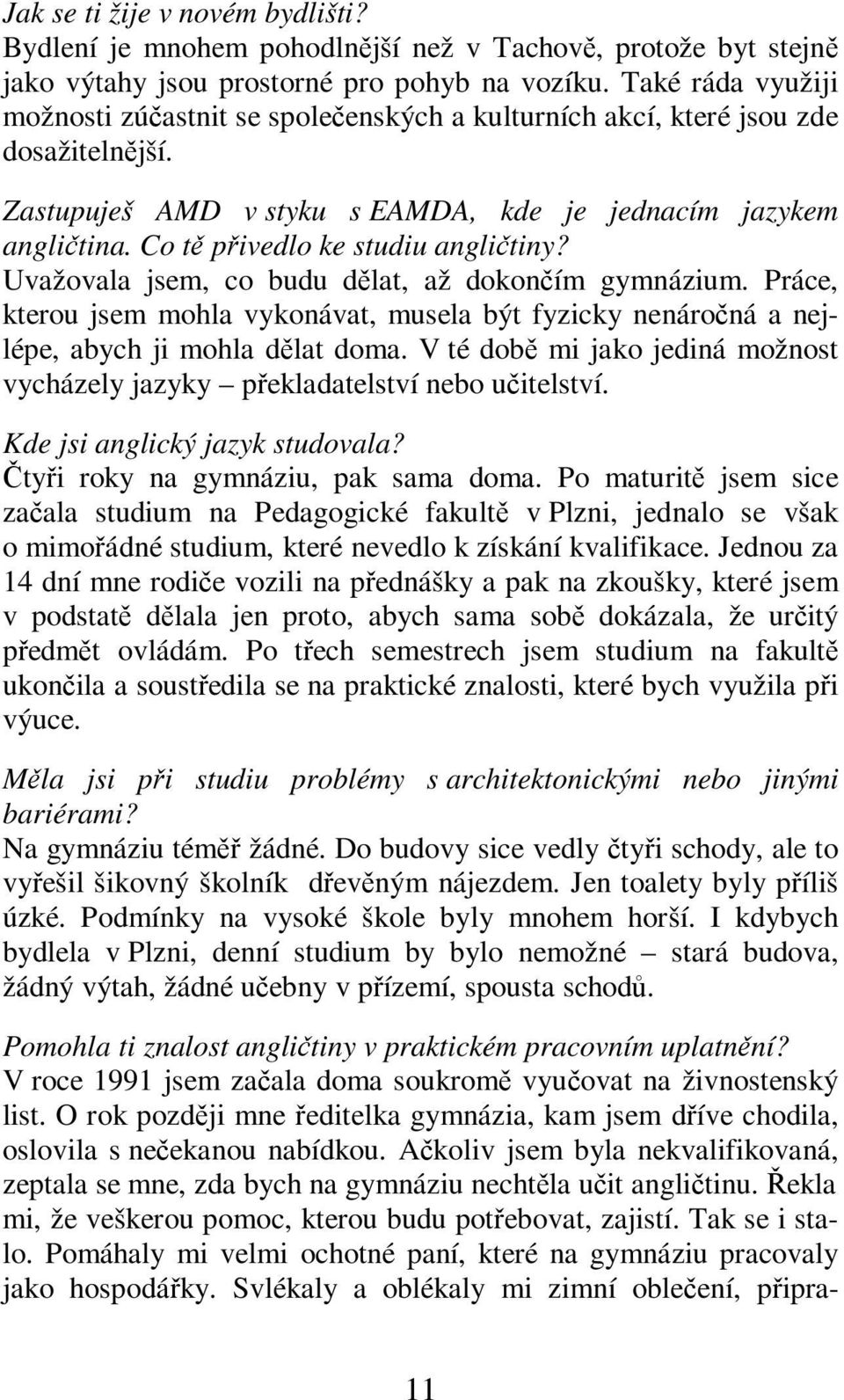 Co t pivedlo ke studiu anglitiny? Uvažovala jsem, co budu dlat, až dokoním gymnázium. Práce, kterou jsem mohla vykonávat, musela být fyzicky nenároná a nejlépe, abych ji mohla dlat doma.