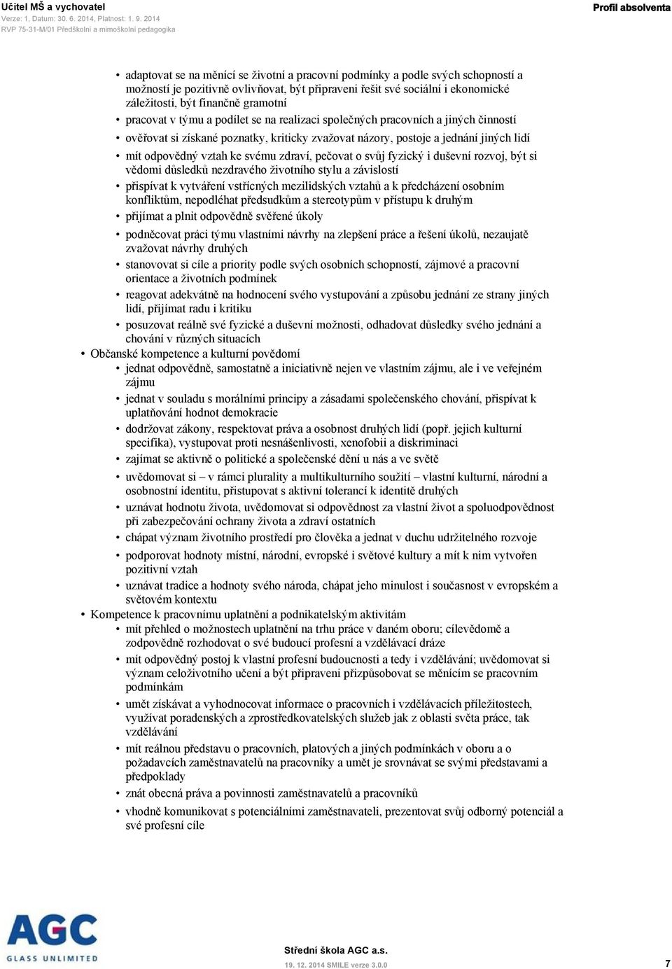 vztah ke svému zdraví, pečovat o svůj fyzický i duševní rozvoj, být si vědomi důsledků nezdravého životního stylu a závislostí přispívat k vytváření vstřícných mezilidských vztahů a k předcházení