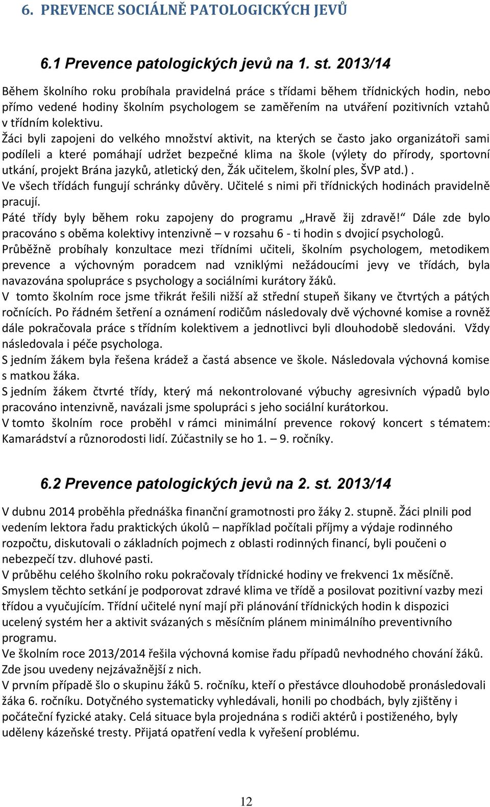 Žáci byli zapojeni do velkého množství aktivit, na kterých se často jako organizátoři sami podíleli a které pomáhají udržet bezpečné klima na škole (výlety do přírody, sportovní utkání, projekt Brána