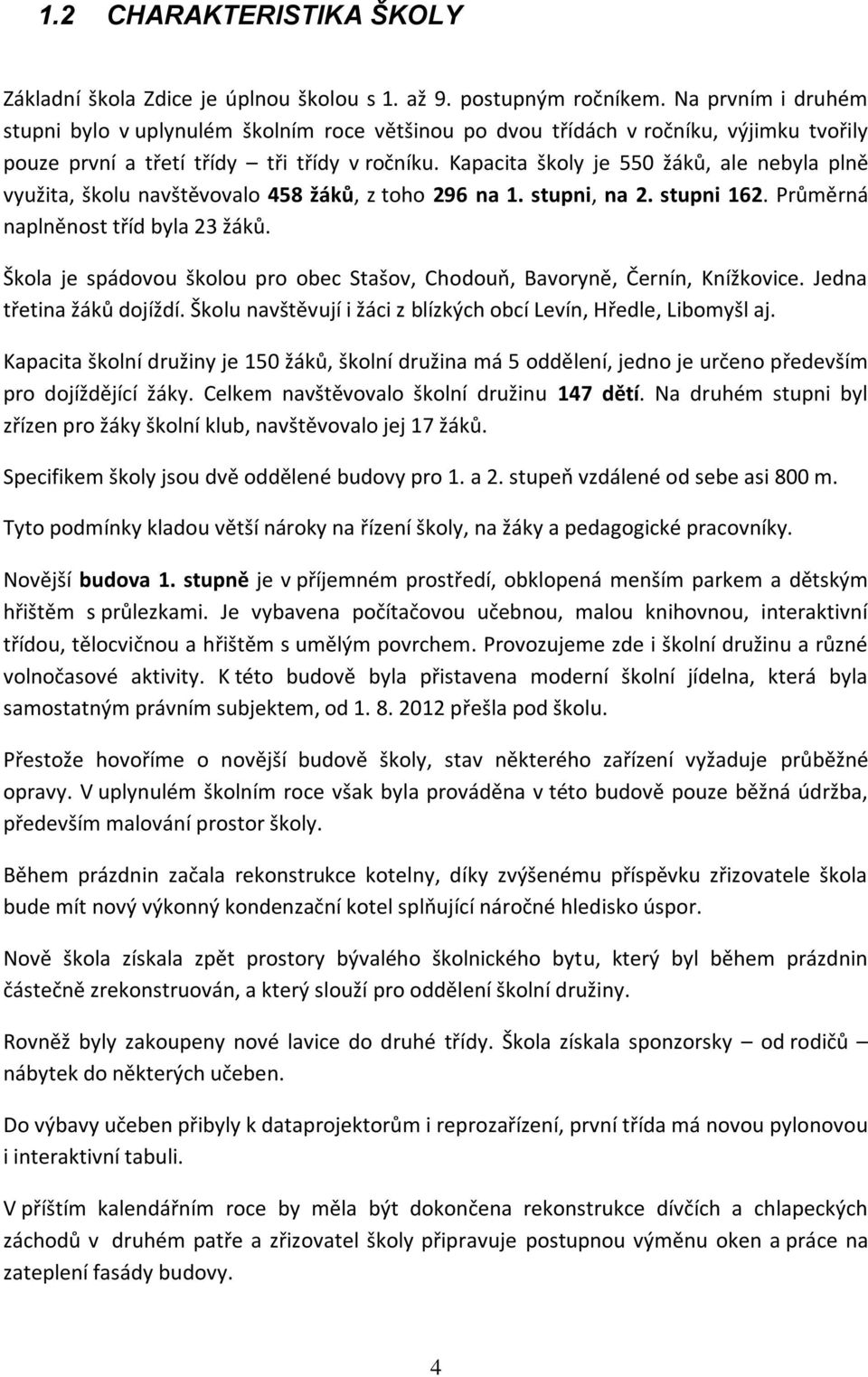 Kapacita školy je 550 žáků, ale nebyla plně využita, školu navštěvovalo 458 žáků, z toho 296 na 1. stupni, na 2. stupni 162. Průměrná naplněnost tříd byla 23 žáků.