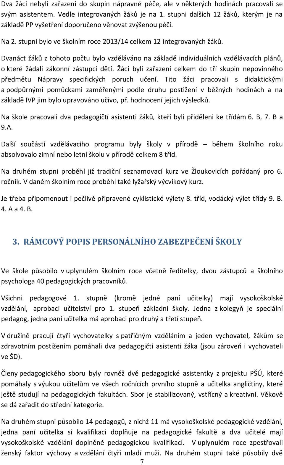 Dvanáct žáků z tohoto počtu bylo vzděláváno na základě individuálních vzdělávacích plánů, o které žádali zákonní zástupci dětí.