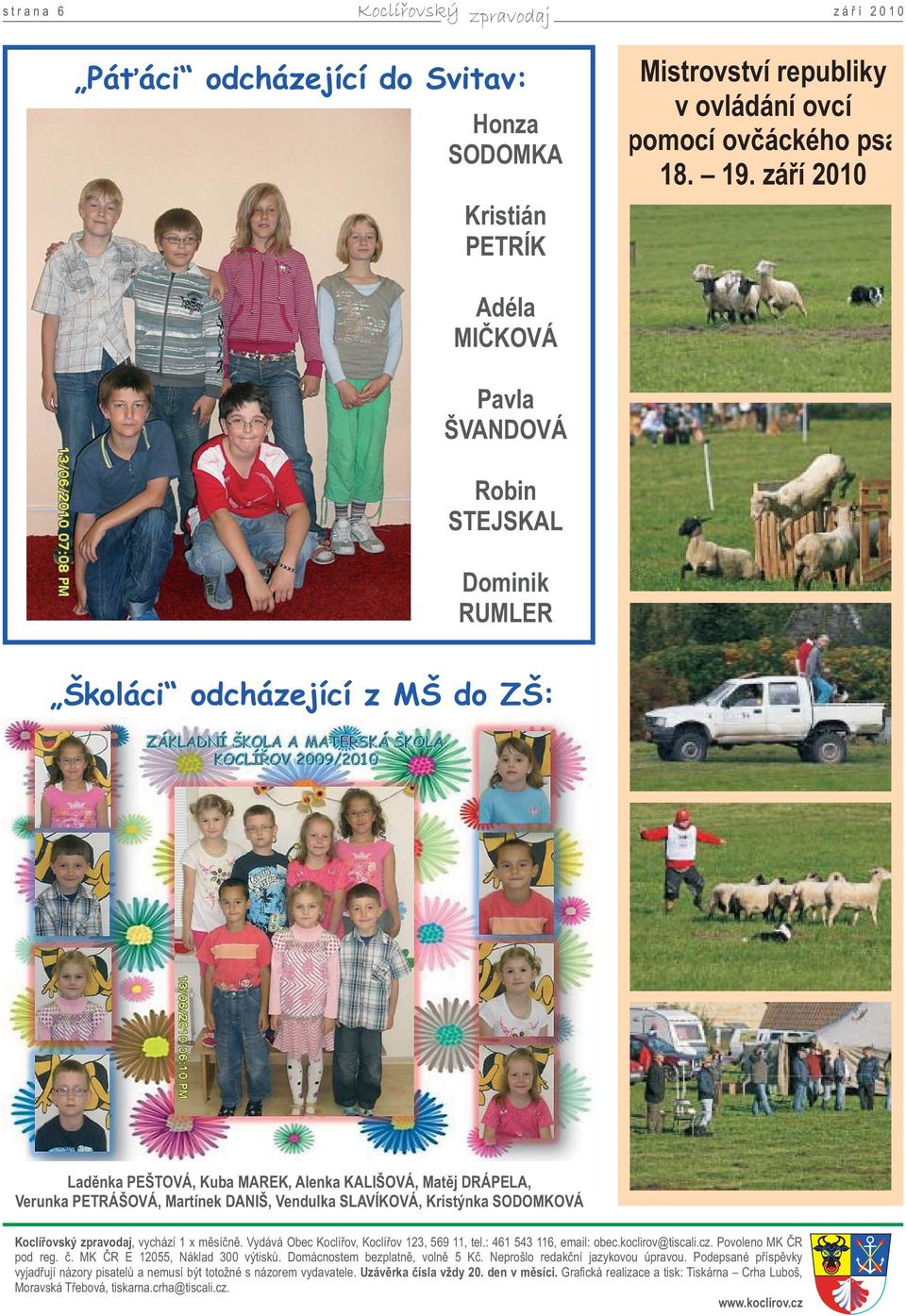 září 2010 Školáci odcházející z MŠ do ZŠ: Laděnka PEŠTOVÁ, Kuba MAREK, Alenka KALIŠOVÁ, Matěj DRÁPELA, Verunka PETRÁŠOVÁ, Martínek DANIŠ, Vendulka SLAVÍKOVÁ, Kristýnka SODOMKOVÁ Koclířovský