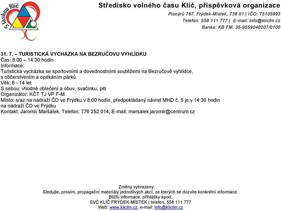 Věk: 6-14 let S sebou: vhodné oblečení a obuv, svačinku, pití Organizátor: KČT TJ VP F-M Místo: sraz na nádraží ČD ve Frýdku v 8:00 hodin, předpokládaný návrat MHD č.