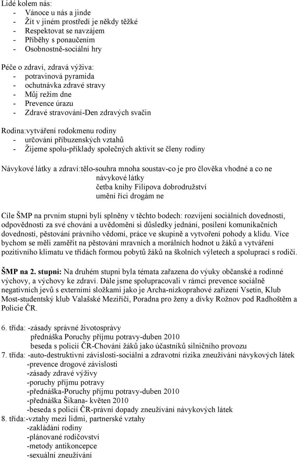 společných aktivit se členy rodiny Návykové látky a zdraví:tělo-souhra mnoha soustav-co je pro člověka vhodné a co ne návykové látky četba knihy Filipova dobrodružství umění říci drogám ne Cíle ŠMP