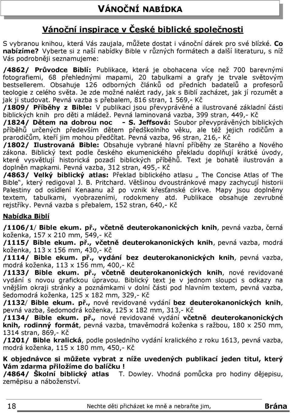 přehlednými mapami, 20 tabulkami a grafy je trvale světovým bestsellerem. Obsahuje 126 odborných článků od předních badatelů a profesorů teologie z celého světa.