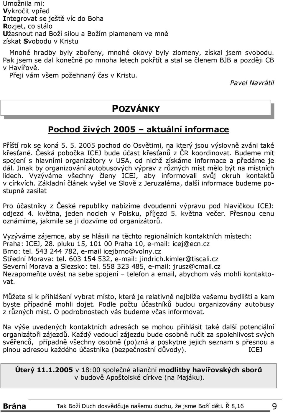 Pavel Navrátil POZVÁNKY Pochod živých 2005 aktuální informace Příští rok se koná 5. 5. 2005 pochod do Osvětimi, na který jsou výslovně zváni také křesťané.