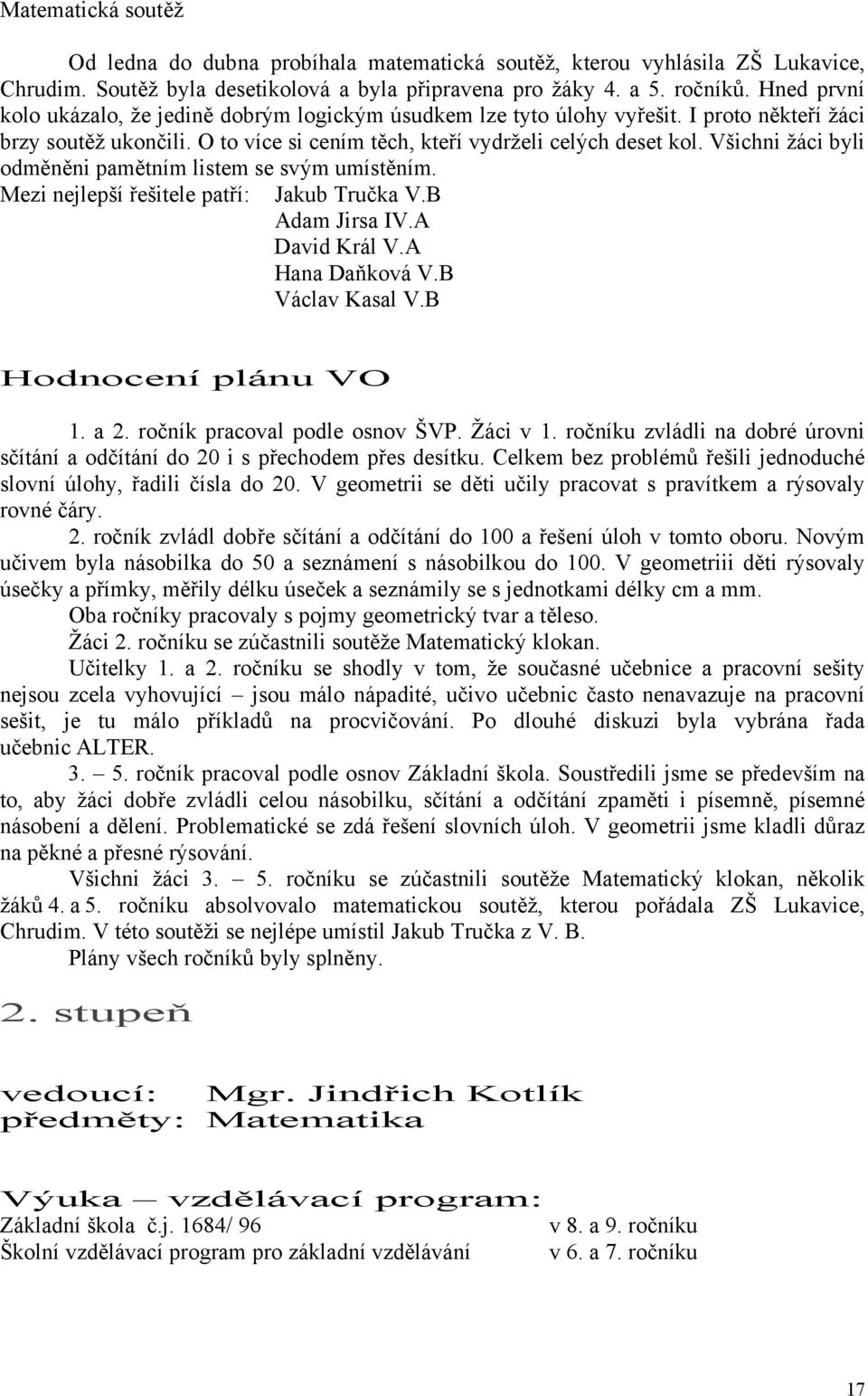 Všichni žáci byli odměněni pamětním listem se svým umístěním. Mezi nejlepší řešitele patří: Jakub Tručka V.B Adam Jirsa IV.A David Král V.A Hana Daňková V.B Václav Kasal V.B Hodnocení plánu VO 1. a 2.