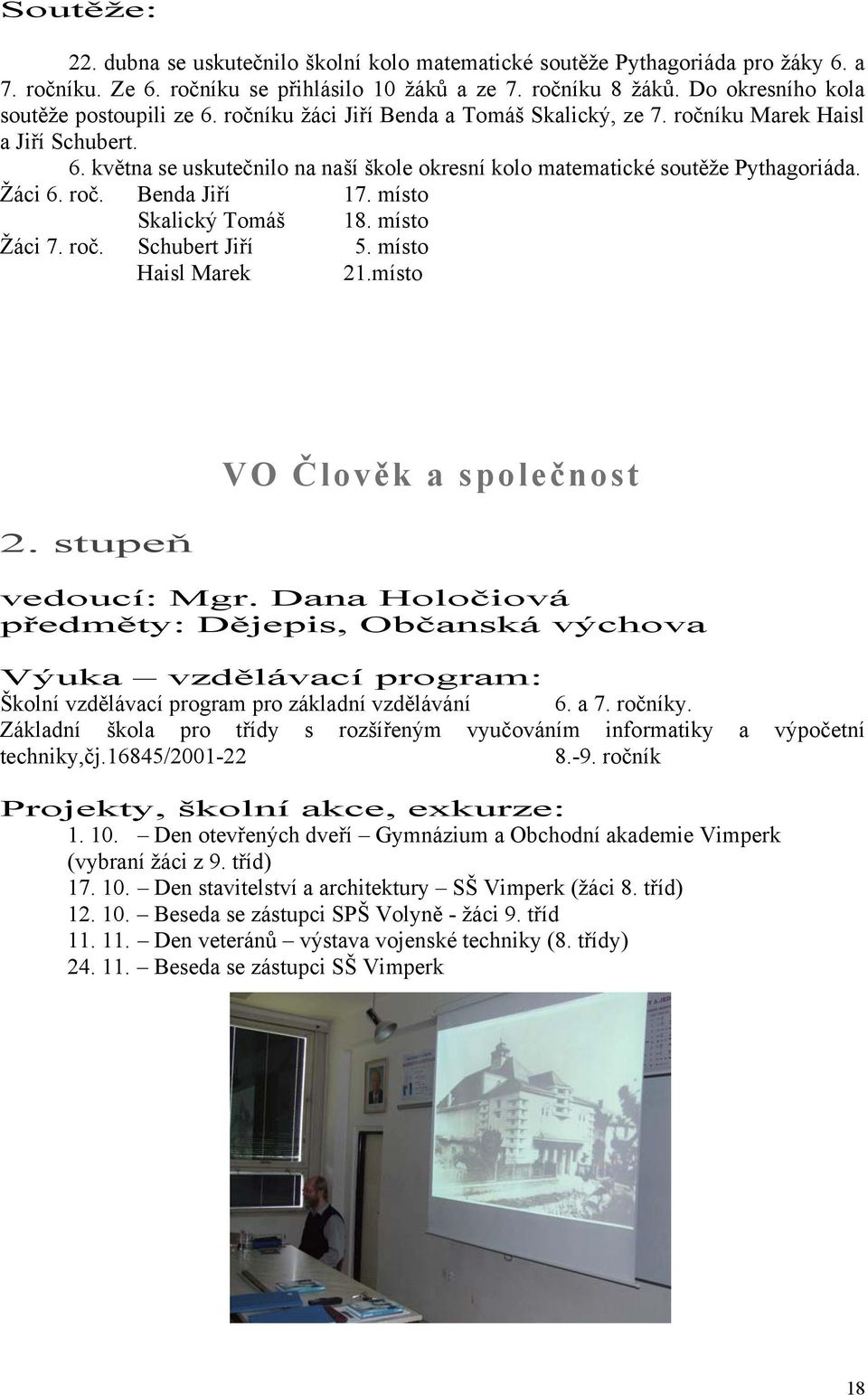 Žáci 6. roč. Benda Jiří 17. místo Skalický Tomáš 18. místo Žáci 7. roč. Schubert Jiří 5. místo Haisl Marek 21.místo 2. stupeň VO Člověk a společnost vedoucí: Mgr.