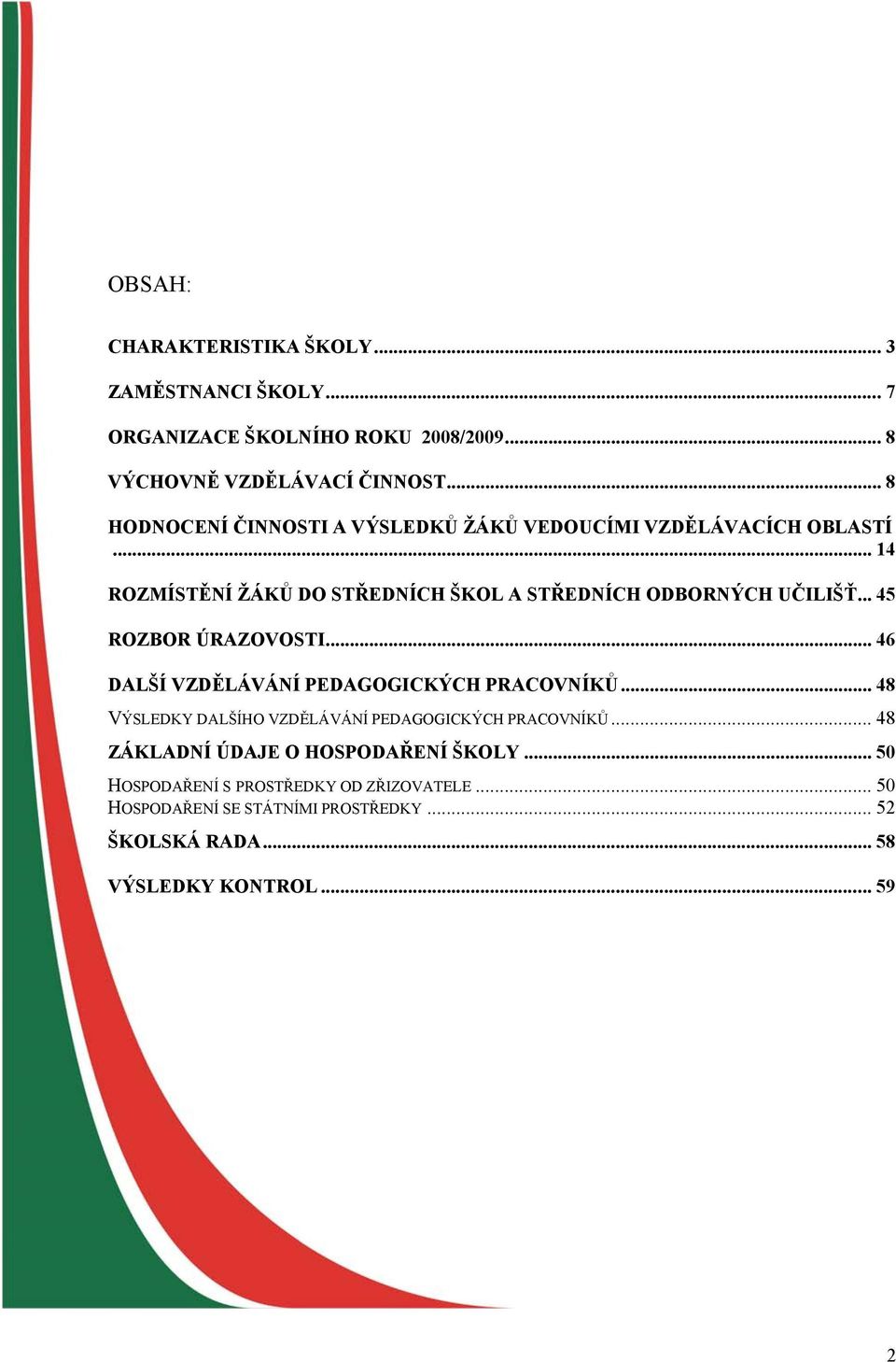 .. 45 ROZBOR ÚRAZOVOSTI... 46 DALŠÍ VZDĚLÁVÁNÍ PEDAGOGICKÝCH PRACOVNÍKŮ... 48 VÝSLEDKY DALŠÍHO VZDĚLÁVÁNÍ PEDAGOGICKÝCH PRACOVNÍKŮ.