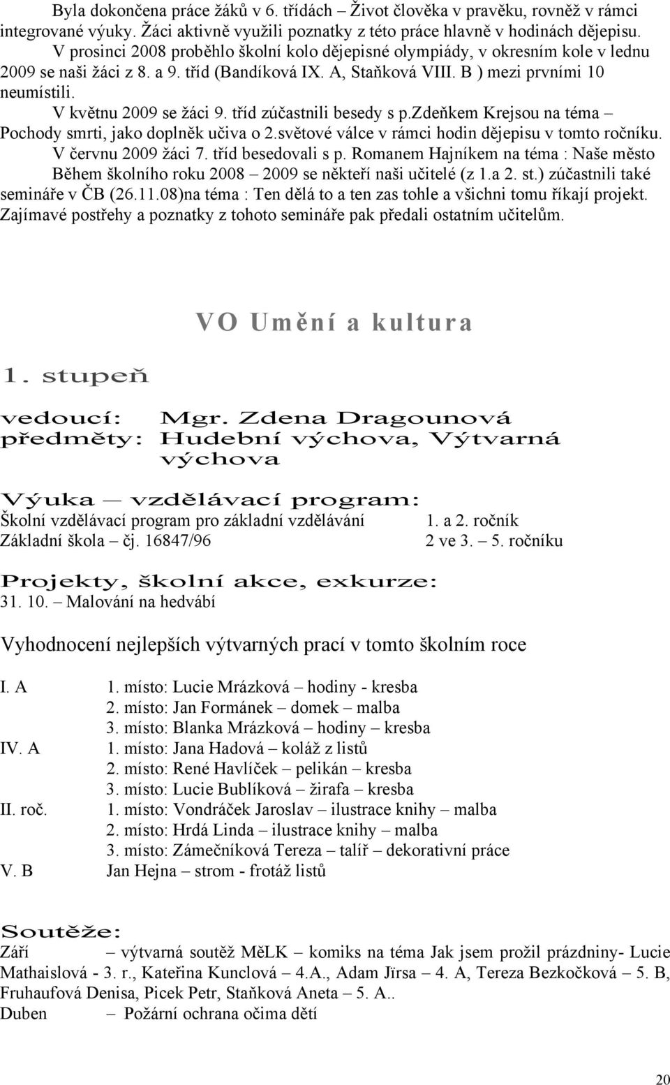 V květnu 2009 se žáci 9. tříd zúčastnili besedy s p.zdeňkem Krejsou na téma Pochody smrti, jako doplněk učiva o 2.světové válce v rámci hodin dějepisu v tomto ročníku. V červnu 2009 žáci 7.