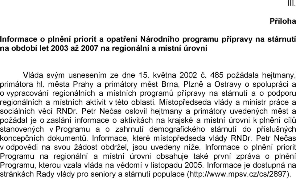 města Prahy a primátory měst Brna, Plzně a Ostravy o spolupráci a o vypracování regionálních a místních programů přípravy na stárnutí a o podporu regionálních a místních aktivit v této oblasti.