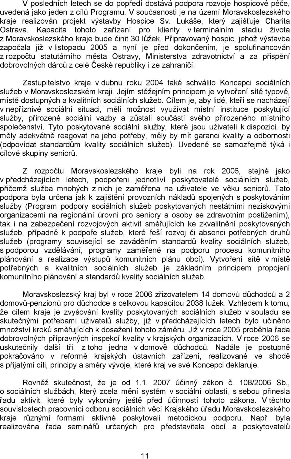 Připravovaný hospic, jehož výstavba započala již v listopadu 2005 a nyní je před dokončením, je spolufinancován z rozpočtu statutárního města Ostravy, Ministerstva zdravotnictví a za přispění