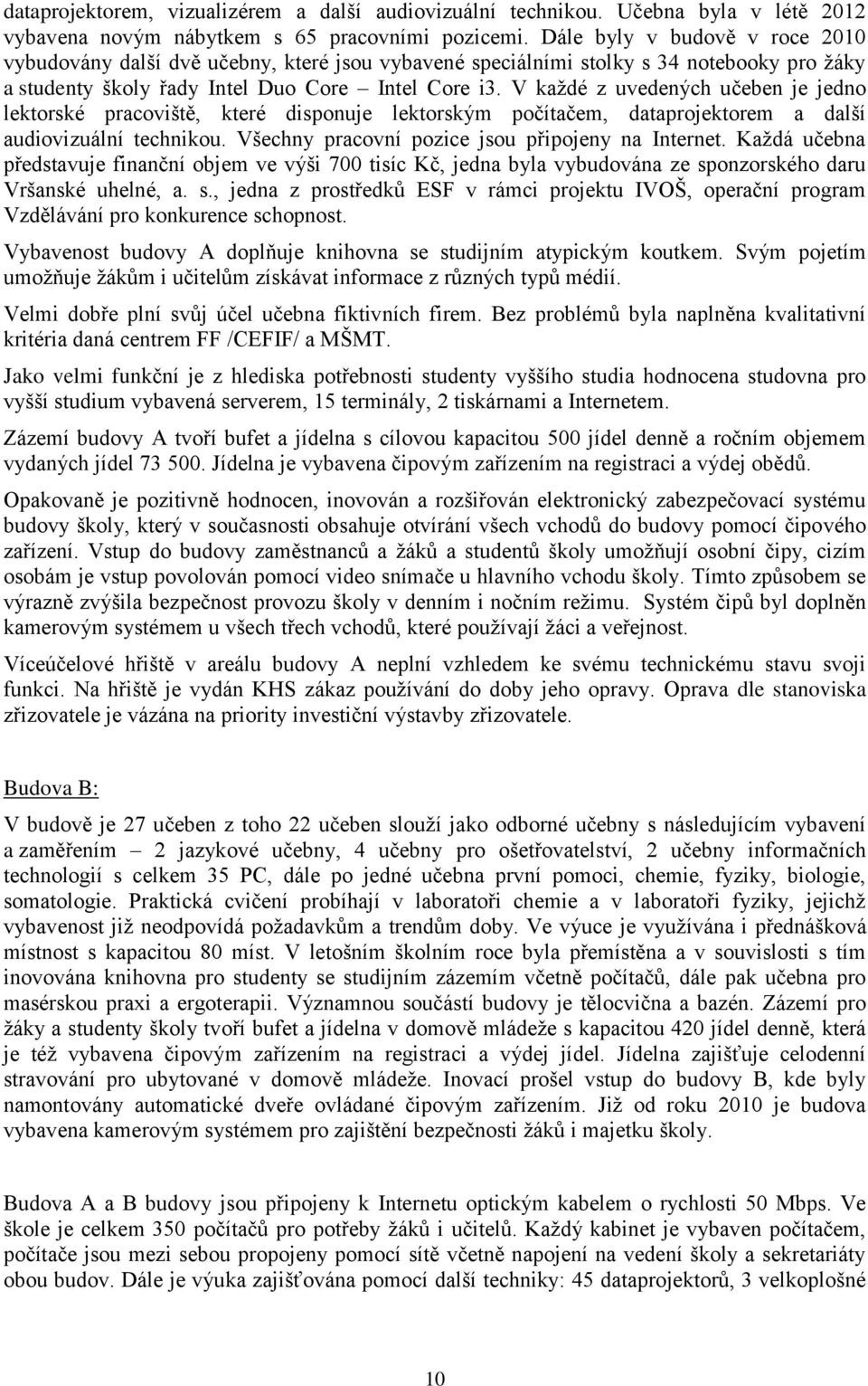 V každé z uvedených učeben je jedno lektorské pracoviště, které disponuje lektorským počítačem, dataprojektorem a další audiovizuální technikou. Všechny pracovní pozice jsou připojeny na Internet.