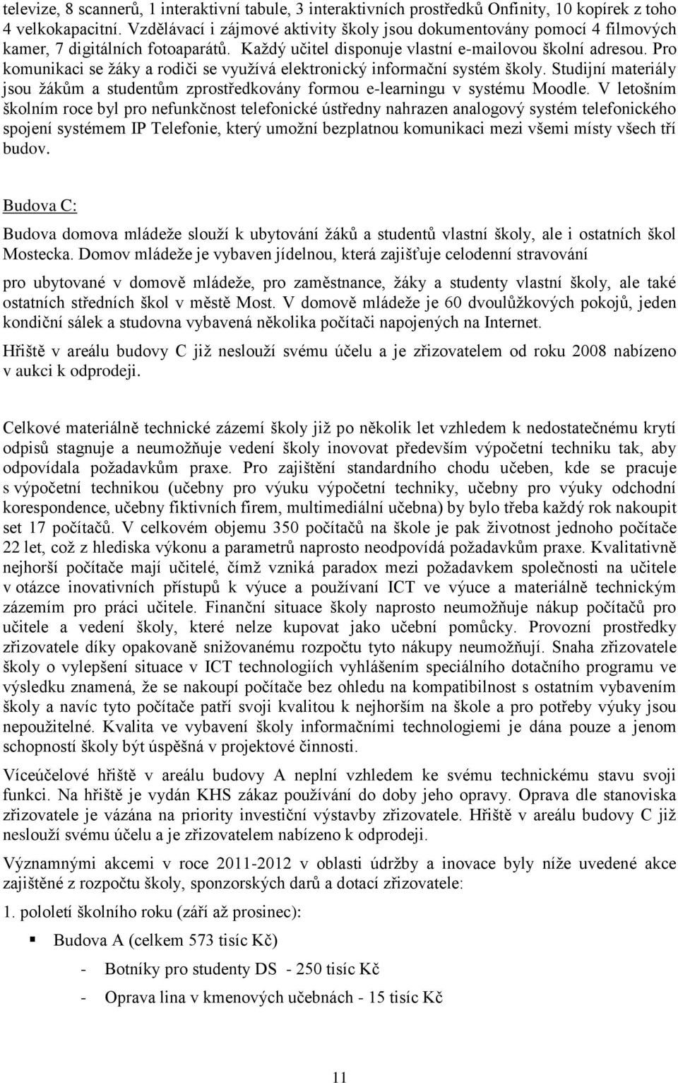 Pro komunikaci se žáky a rodiči se využívá elektronický informační systém školy. Studijní materiály jsou žákům a studentům zprostředkovány formou e-learningu v systému Moodle.