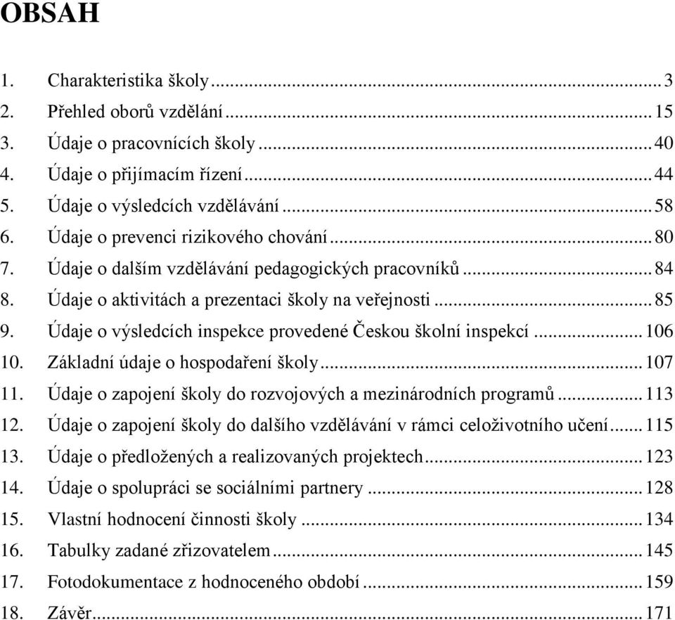 Údaje o výsledcích inspekce provedené Českou školní inspekcí... 106 10. Základní údaje o hospodaření školy... 107 11. Údaje o zapojení školy do rozvojových a mezinárodních programů... 113 12.