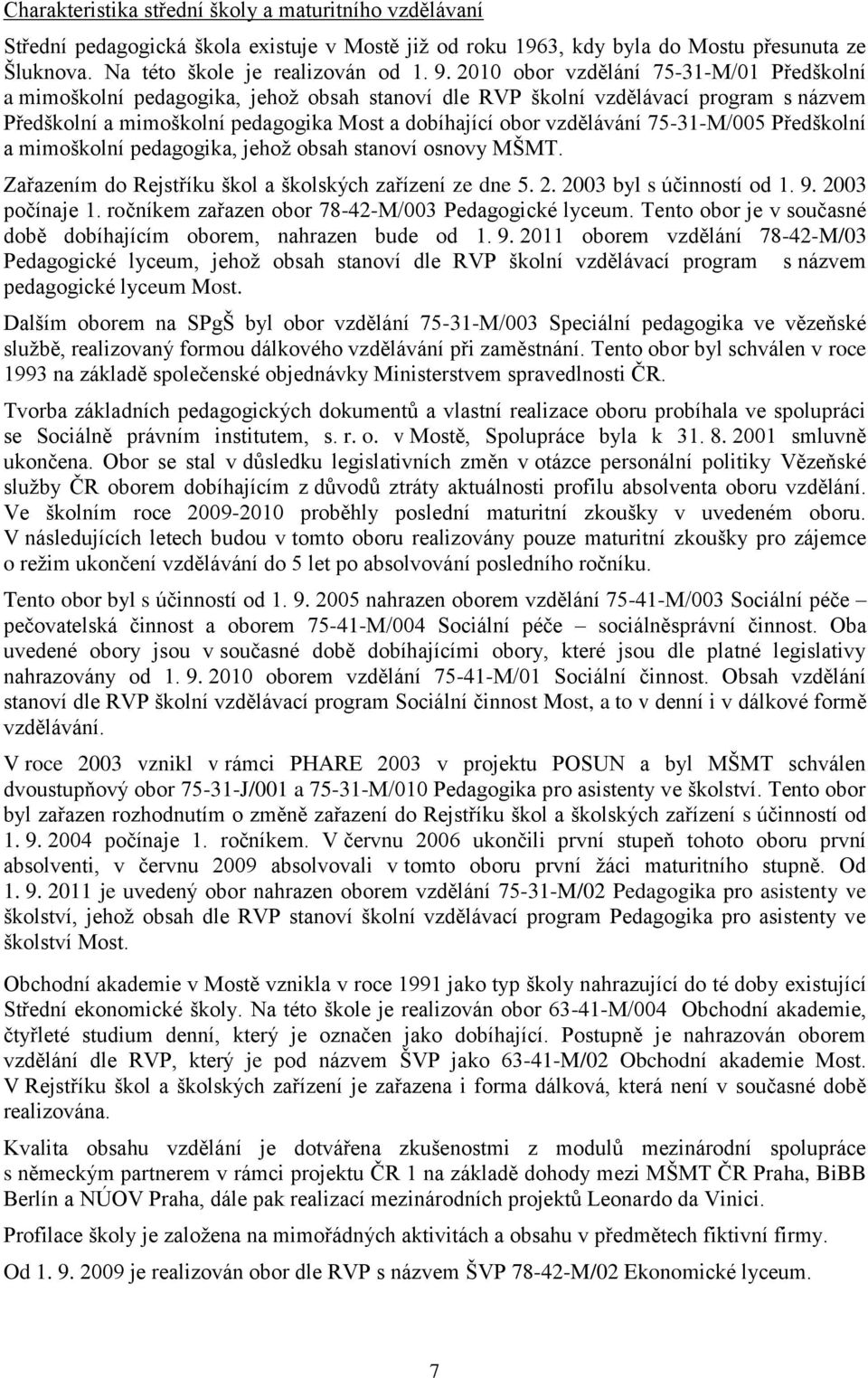 75-31-M/005 Předškolní a mimoškolní pedagogika, jehož obsah stanoví osnovy MŠMT. Zařazením do Rejstříku škol a školských zařízení ze dne 5. 2. 2003 byl s účinností od 1. 9. 2003 počínaje 1.