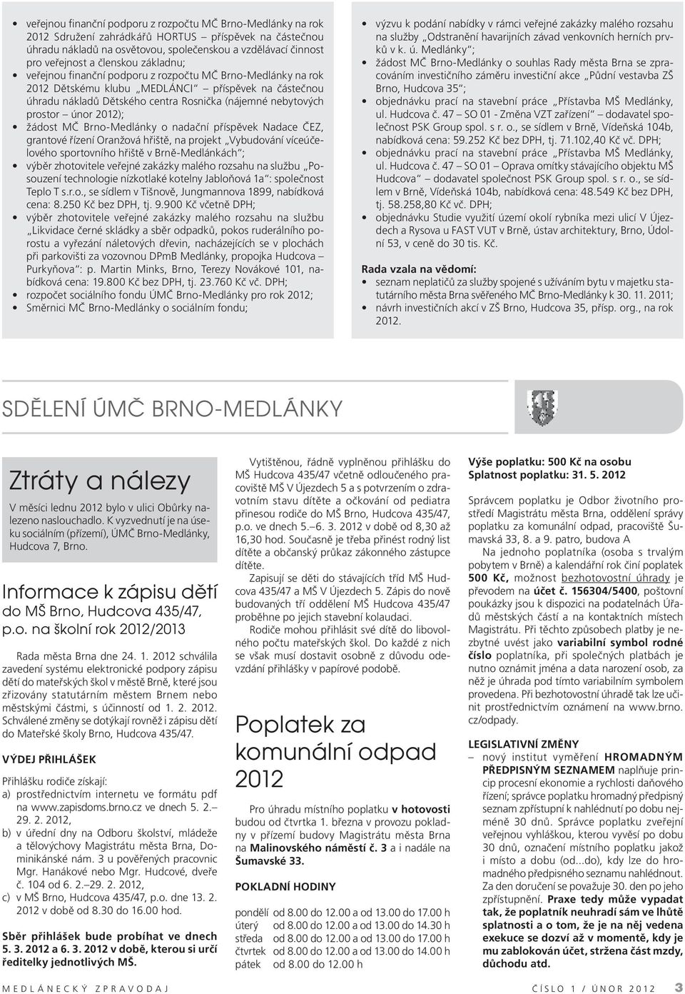 únor 2012); žádost MČ Brno-Medlánky o nadační příspěvek Nadace ČEZ, grantové řízení Oranžová hřiště, na projekt Vybudování víceúčelového sportovního hřiště v Brně-Medlánkách ; výběr zhotovitele