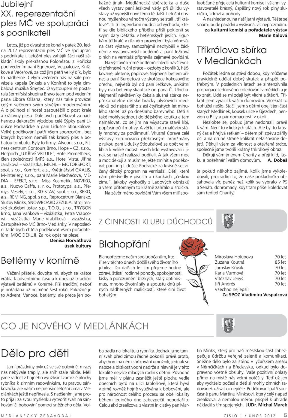 Celým večerem nás na sále provázela kapela Onkels a v Konírně to byla cimbálová muzika Šmytec.