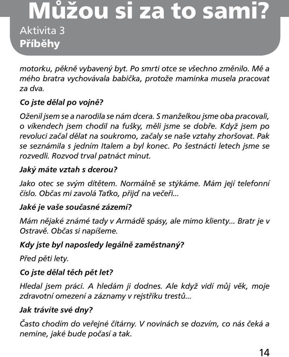 Když jsem po revoluci začal dělat na soukromo, začaly se naše vztahy zhoršovat. Pak se seznámila s jedním Italem a byl konec. Po šestnácti letech jsme se rozvedli. Rozvod trval patnáct minut.