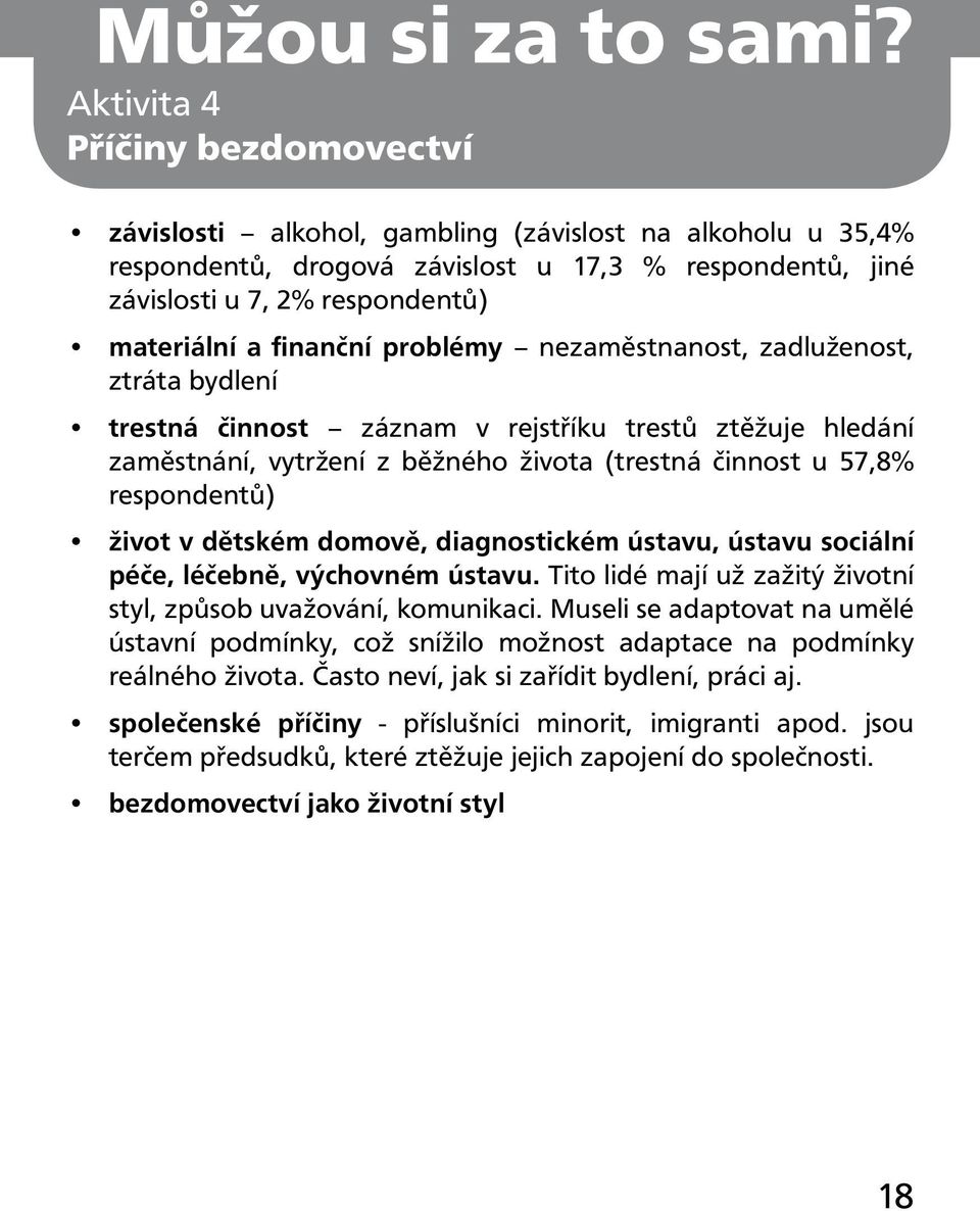 finanční problémy nezaměstnanost, zadluženost, ztráta bydlení trestná činnost záznam v rejstříku trestů ztěžuje hledání zaměstnání, vytržení z běžného života (trestná činnost u 57,8% respondentů)