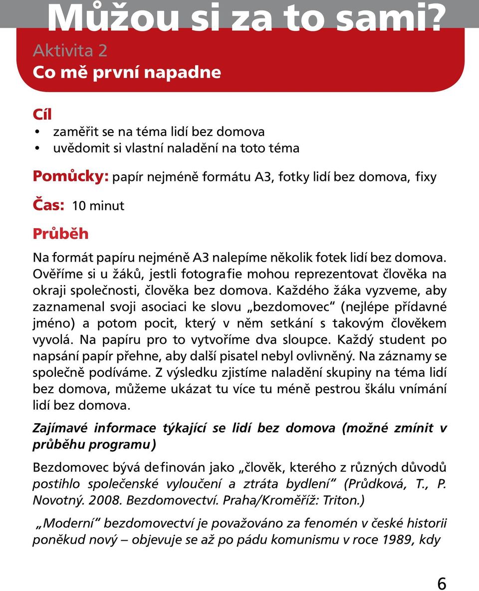 formát papíru nejméně A3 nalepíme několik fotek lidí bez domova. Ověříme si u žáků, jestli fotografie mohou reprezentovat člověka na okraji společnosti, člověka bez domova.